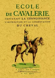 École de cavalerie - contenant la connoissance, l'instruction et la conservation du cheval...