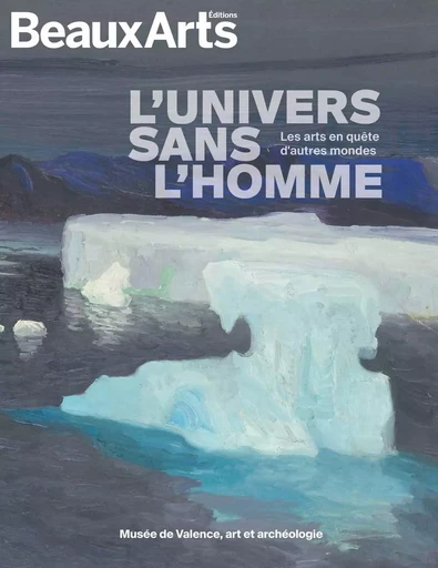 L'univers sans l'homme. Les arts en quête d'autres mondes -  Collectif - BEAUX ARTS ED