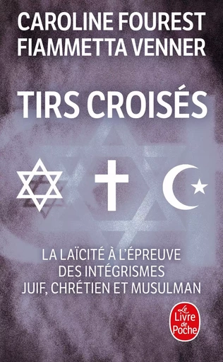 Tirs croisés - La laïcité à l'épreuve des intégrismes juif, chrétien et musulman - Caroline Fourest, Fiammetta Venner - LGF