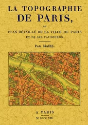 La topographie de Paris ou Plan détaillé de la ville de Paris et de ses faubourgs