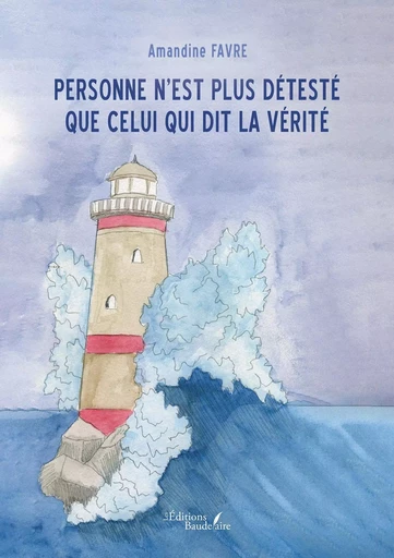 Personne n'est plus détesté que celui qui dit la vérité - Amandine FAVRE - BAUDELAIRE