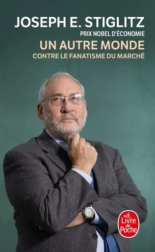 Un autre monde. Contre le fanatisme du marché. - Joseph Stiglitz - LGF