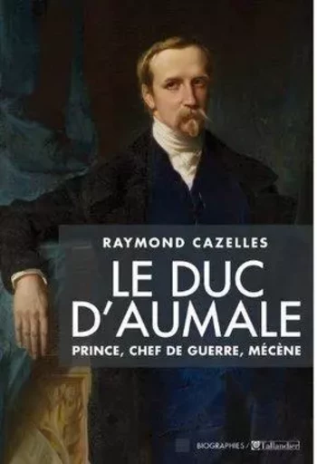 Le duc d'Aumale - Raymond Cazelles - TALLANDIER