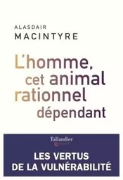 L'homme, cet animal rationnel dépendant