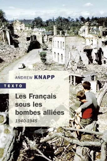 Les français sous les bombes alliées 1940-1945 - Andrew Knapp - TALLANDIER