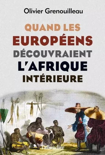 Quand les européens découvraient l'Afrique intérieure - Olivier Pétré-Grenouilleau - TALLANDIER