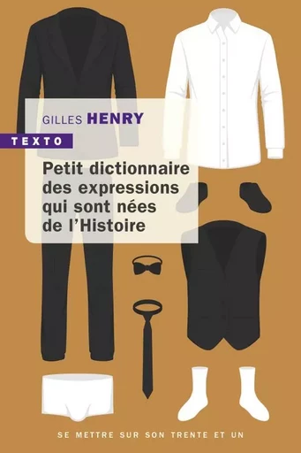 Petit dictionnaire des expressions nées de l'histoire - Gilles Henry - TALLANDIER