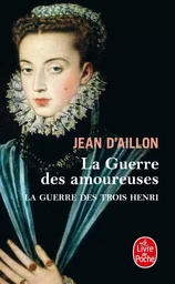 La Guerre des amoureuses (La Guerre des trois Henri, Tome 2)