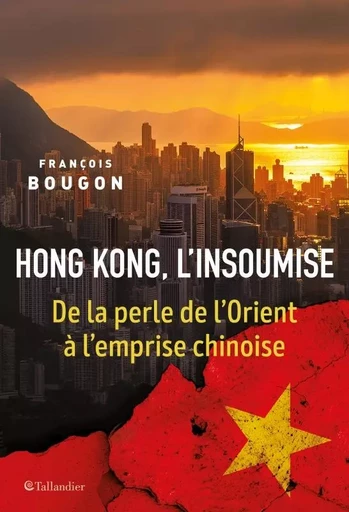 Hong Kong, l'insoumise - François Bougon - TALLANDIER