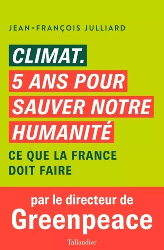 Climat.  cinq ans pour sauver notre humanité - Jean-François Julliard - TALLANDIER