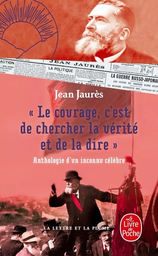 Le courage, c'est de chercher la vérité et de la dire - Anthologie d'un inconnu célèbre. - Jean Jaurès - LGF