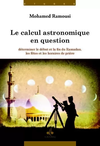 Le calcul astronomique en question - déterminer le début et la fin du ramadan, les fêtes et les horaires de prière - Mohamed Ramousi - AL BOURAQ