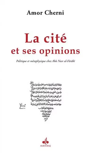 La cité et ses opinions - politique et métaphysique chez Abû Nasr al-Fârâbî - Amor Cherni - AL BOURAQ