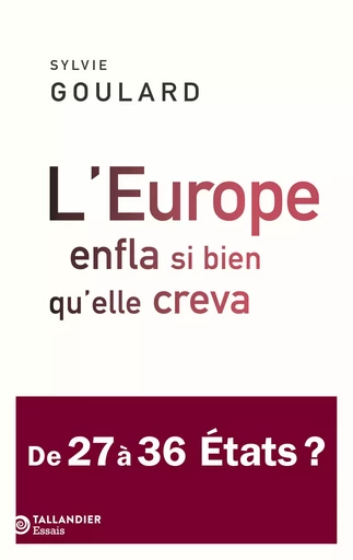 L’Europe enfla si bien qu’elle creva - Sylvie Goulard - TALLANDIER