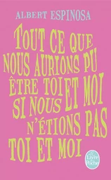 Tout ce que nous aurions pu être toi et moi, si nous n'étions pas toi et moi