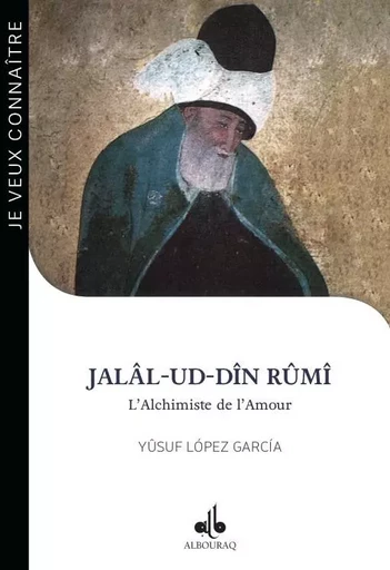 Jalâl-ud-Dîn Rûmî - l'alchimiste de l'amour, 1207-1273 - Yusuf López García - AL BOURAQ