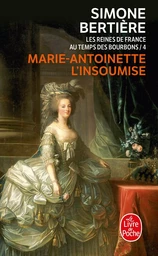 Marie Antoinette, l'insoumise ( Les Reines de France au temps des Bourbons, Tome 4)