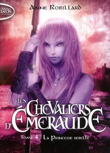 Les Chevaliers d'Emeraude - tome 4 La princesse rebelle - Anne Robillard - Michel Lafon