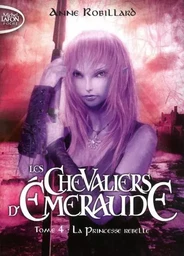 Les Chevaliers d'Emeraude - tome 4 La princesse rebelle