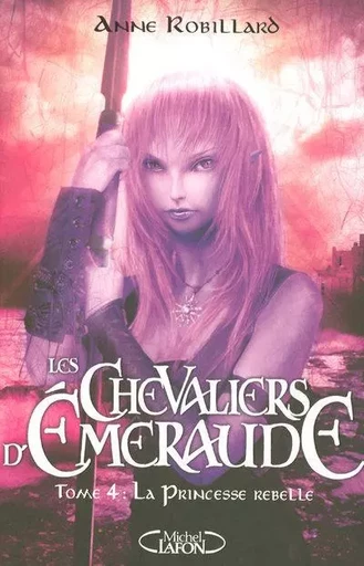 Les Chevaliers d'Emeraude T04 La princesse rebelle - Anne Robillard - Michel Lafon