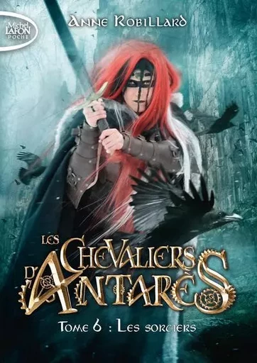 Les chevaliers d'Antarès - Tome 6 Les sorciers - Anne Robillard - Michel Lafon