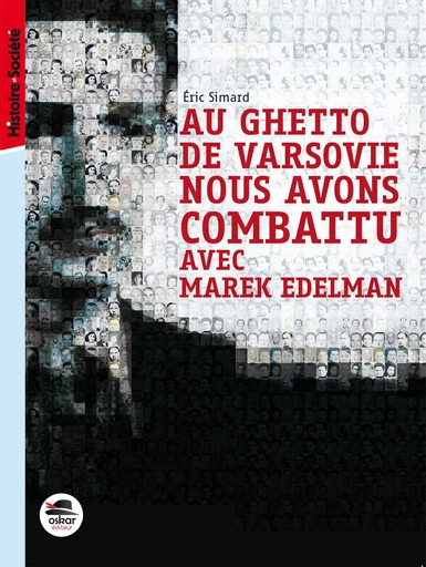 AU GHETTO DE VARSOVIE NOUS AVONS COMBATTU AVEC MAREK EDELMAN - Éric Simard - OSKAR