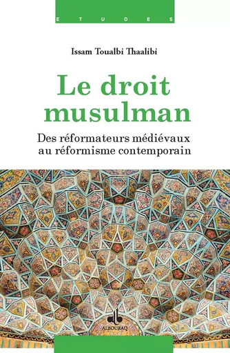 Le droit musulman - des réformateurs médiévaux au réformisme contemporain - Issam Toualbi-Thaâlibî - AL BOURAQ