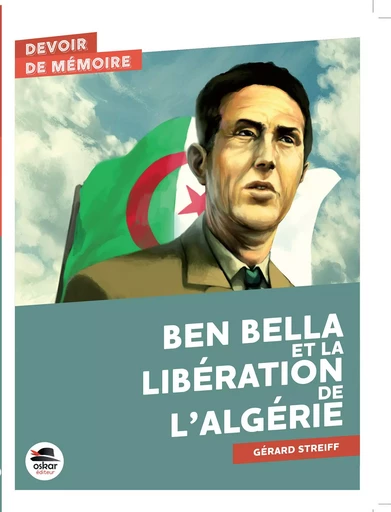 Ben Bella et la libération de l'Algérie - Gérard Streiff - OSKAR