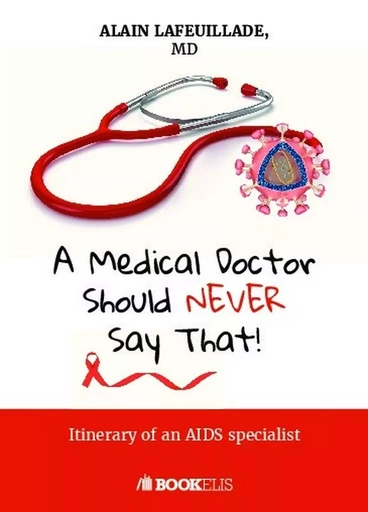 A Medical Doctor Should Never Say That... - Alain Lafeuillade - BOOKELIS