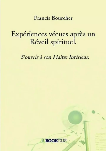 Expériences vécues après un Réveil spirituel - Francis Bourcher - BOOKELIS