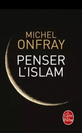 Penser l'islam - Michel Onfray - LGF