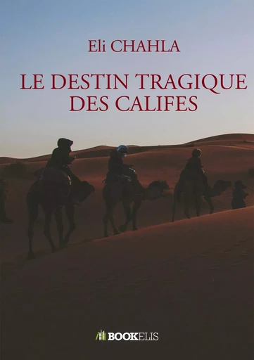 LE DESTIN TRAGIQUE DES CALIFES - Eli CHAHLA - BOOKELIS