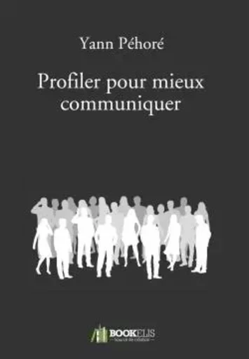 Profiler pour mieux communiquer - Yann Péhoré - BOOKELIS