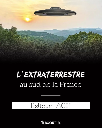 L'extraterrestre au sud de la France - Keltoum Acef - BOOKELIS