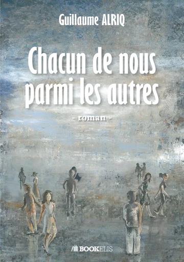 Chacun de nous parmi les autres - Guillaume Alriq - BOOKELIS