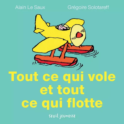 Tout ce qui vole et tout ce qui flotte - Alain Le saux, Gr?goire Solotareff - SEUIL JEUNESSE