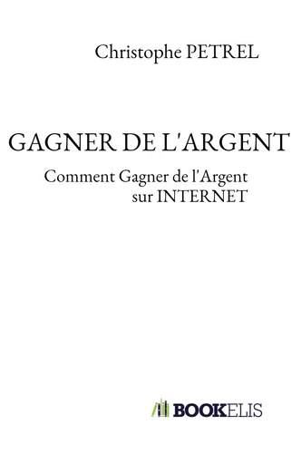 GAGNER DE L'ARGENT - Christophe PETREL - BOOKELIS