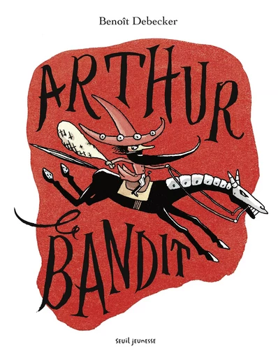 Arthur le bandit - Benoît Debecker - SEUIL JEUNESSE