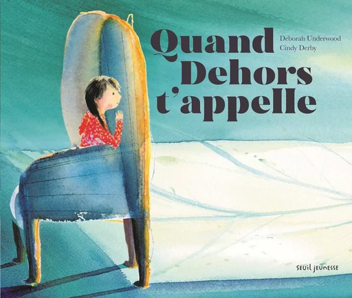 Quand Dehors t'appelle - Deborah Underwood - SEUIL JEUNESSE