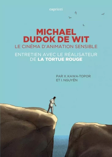 MICHAEL DUDOK DE WIT - LE CINEMA D'ANIMATION SENSIBLE - Xavier Kawa-Topor, Ilan NGUYEN - CAPRICCI