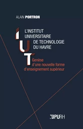 L'INSTITUT UNIVERSITAIRE DE TECHNOLOGIE DU HAVRE. GENESE D'UNE NOUVEL LE FORME D'ENSEIGNEMENT SUPERI