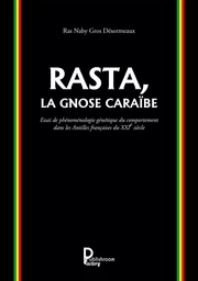 Rasta, la gnose caraïbe - essai de phénoménologie génétique du comportement dans les Antilles françaises du XXIe siècle