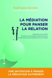 La médiation pour panser la relation - résolution de conflits, prévention des risques psychosociaux, amélioration de la qualité de vie