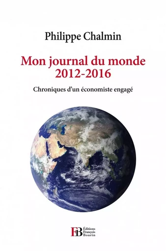 Mon journal du monde, 2012-2016 - Chroniques d'un économiste - Philippe CHALMIN - LES PEREGRINES