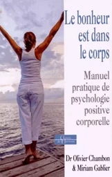 Le bonheur est dans le corps - Manuel pratique de psychologie positive corporelle