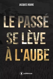 Le passé se lève à l'aube - roman