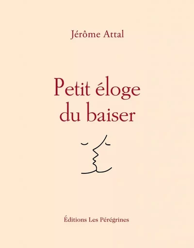 Petit éloge du baiser - Jérôme ATTAL - LES PEREGRINES