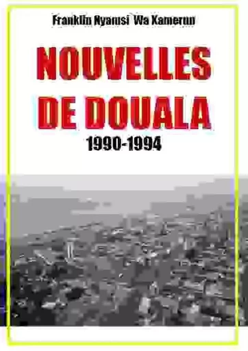 Nouvelles de Douala 1990-1994 - Franklin Nyamsi Wa Kamerun - PUBLISHROOM