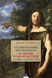 Le christianisme transcendant du Rite Écossais Rectifié - Son origine et ses mystères révélés