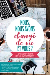 Nous, nous avons changé de vie ! Et vous ? - 13 trajectoires de vie inspirantes